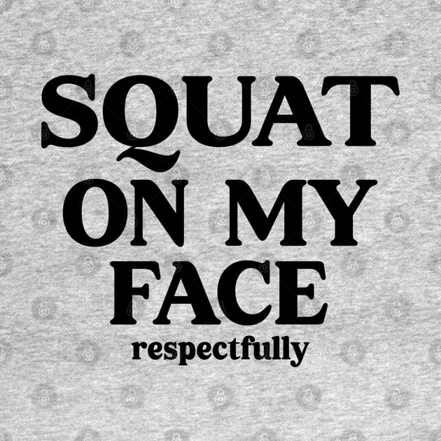 squat on my face respectfully by mdr design